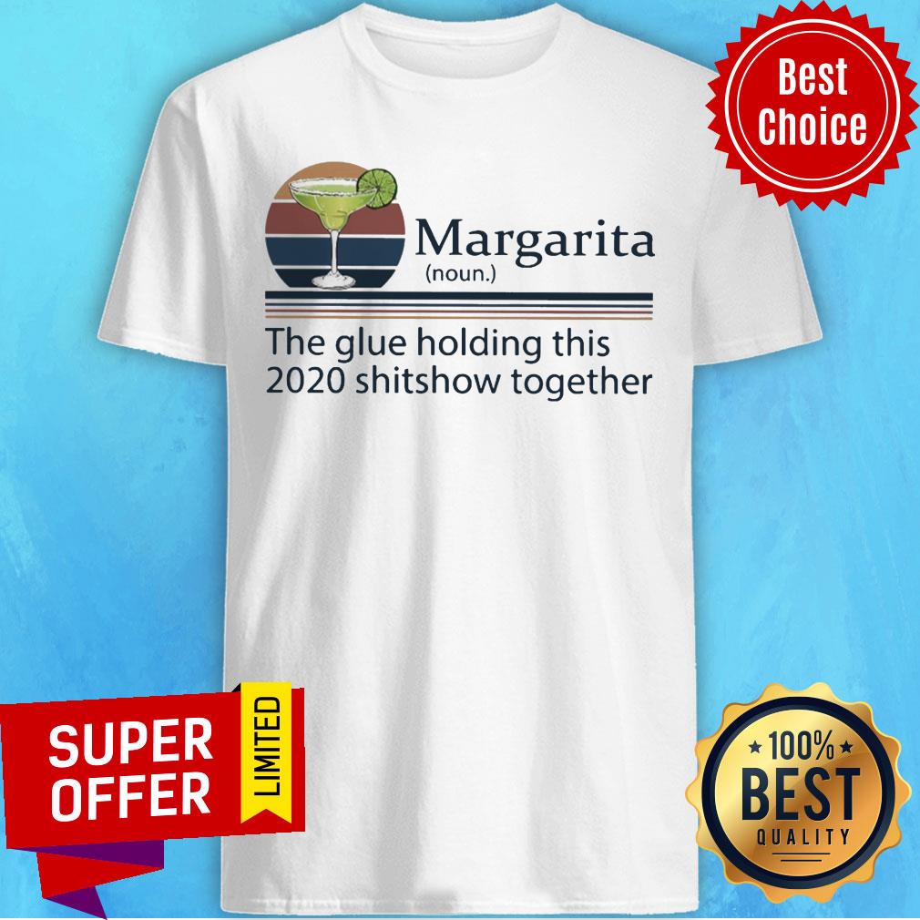 Nice Margarita The Glue Holding This 2020 Shitshow Together Shirt