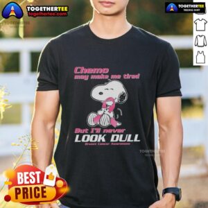 Nice Snoopy Chemo May Make Me Tired But I'll Never Look Dull Breast Cancer Awareness T-Shirt