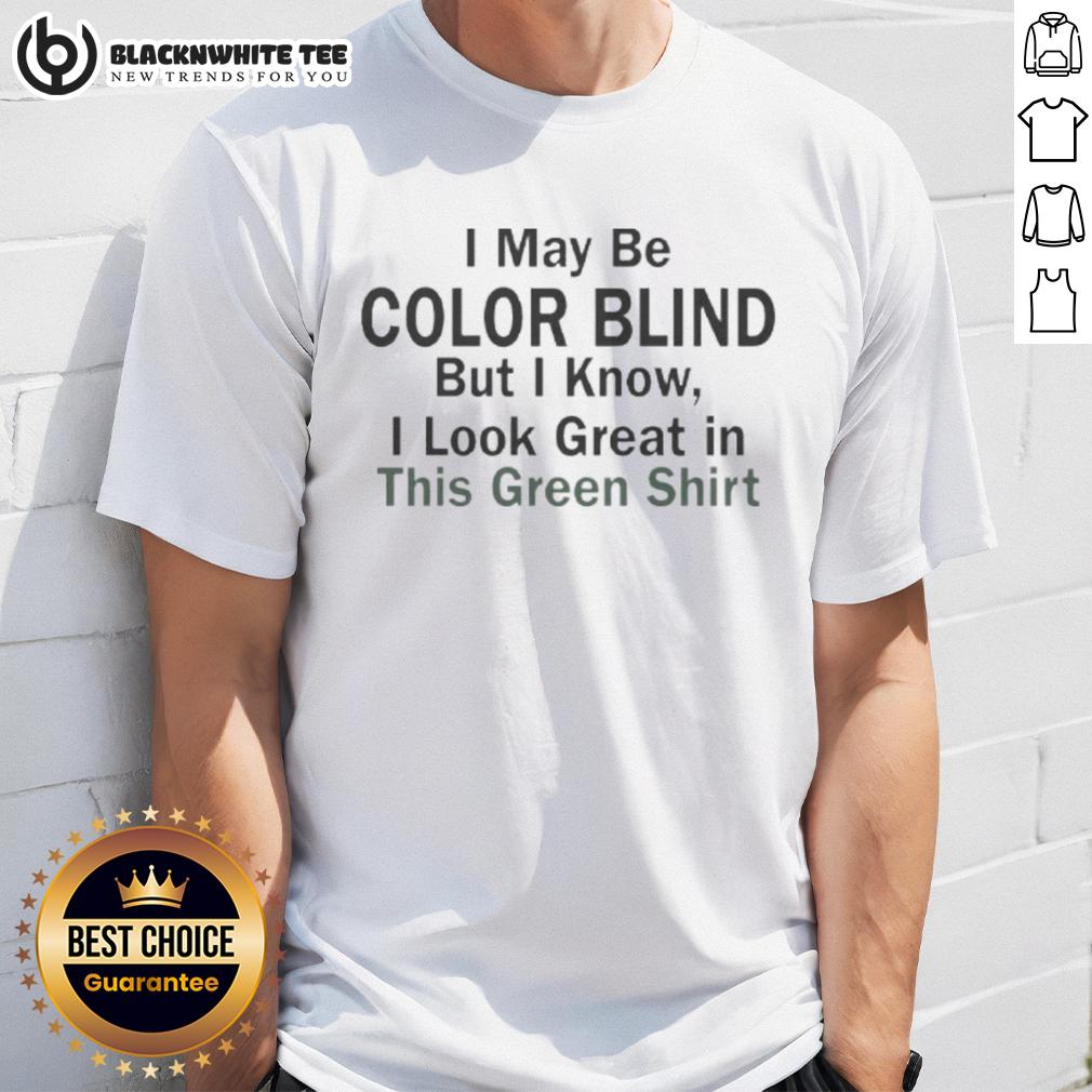 Premium I May Be Color Blind But I Know I Look Green In This Green T-Shirt