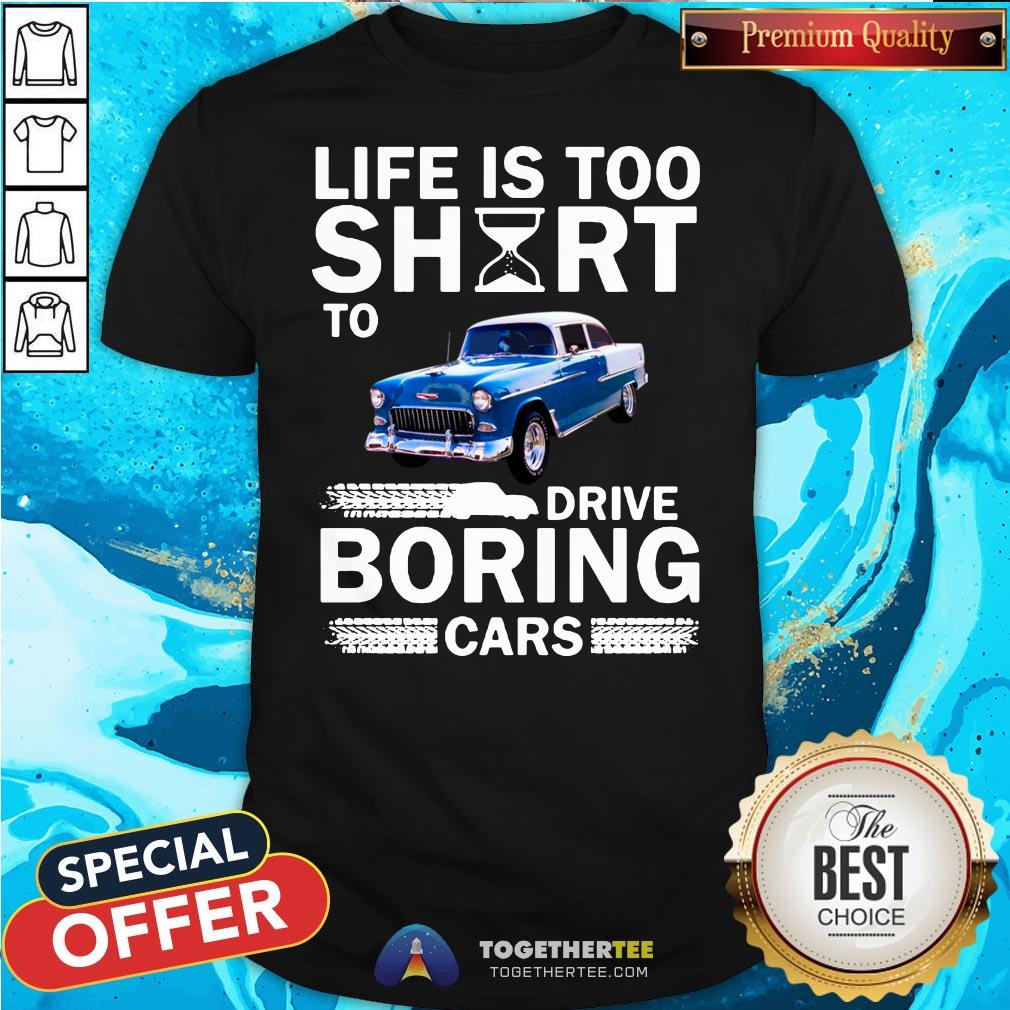 Cute Life Is Too Short To Drive Boring Cars Shirt