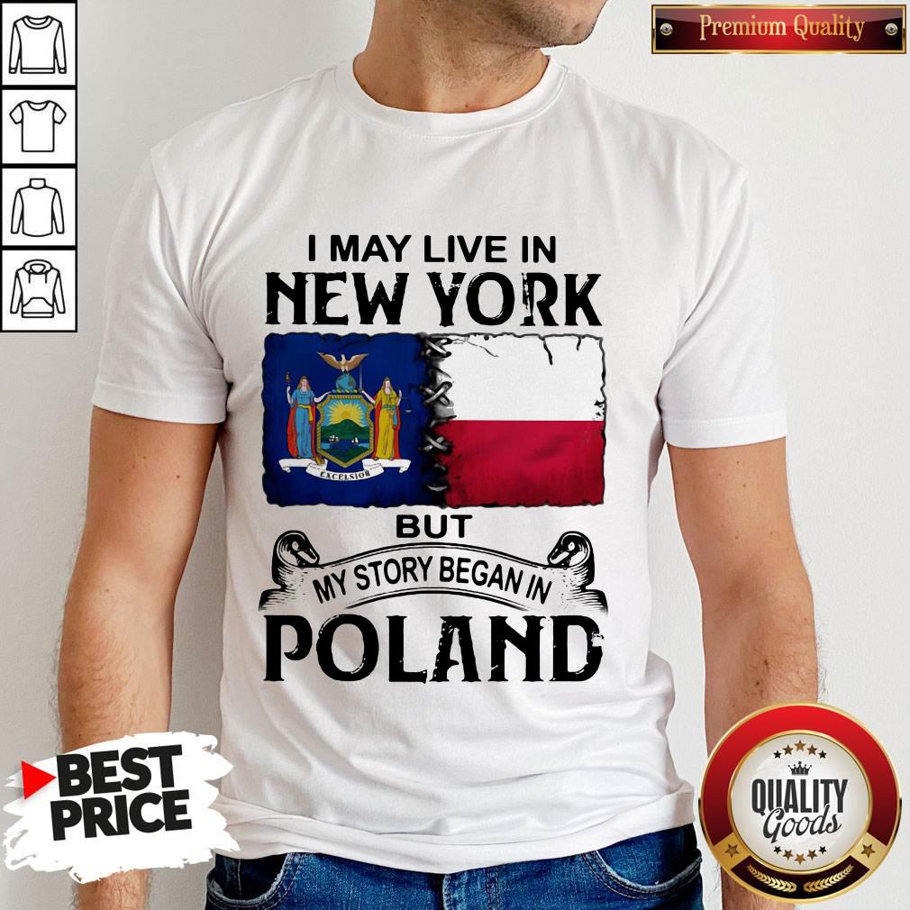 I May Live In NEW YORK But My Story Began In POLAND Shirt