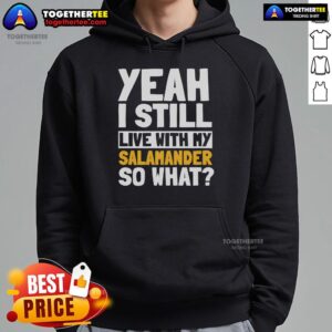 Alternative view of Official Yeah I Still Live With My Salamander So What T-Shirt