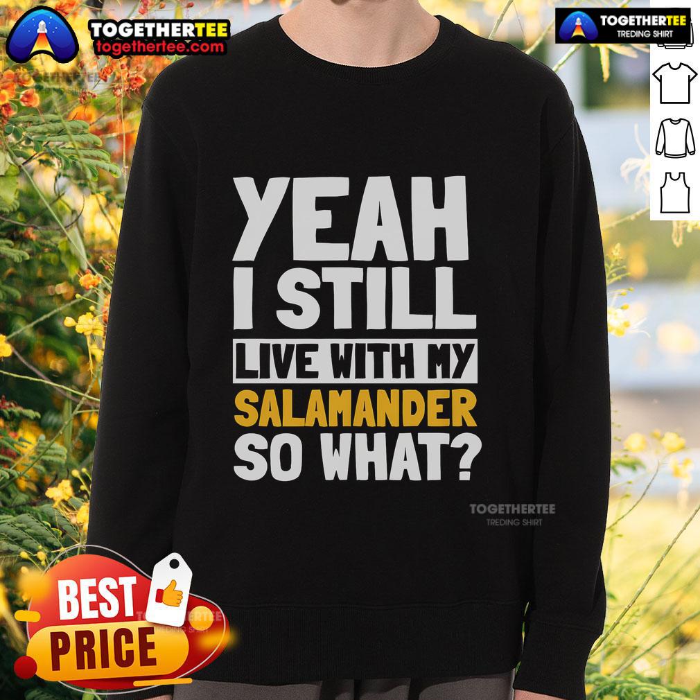 Official Yeah I Still Live With My Salamander So What T-Shirt - Image 5