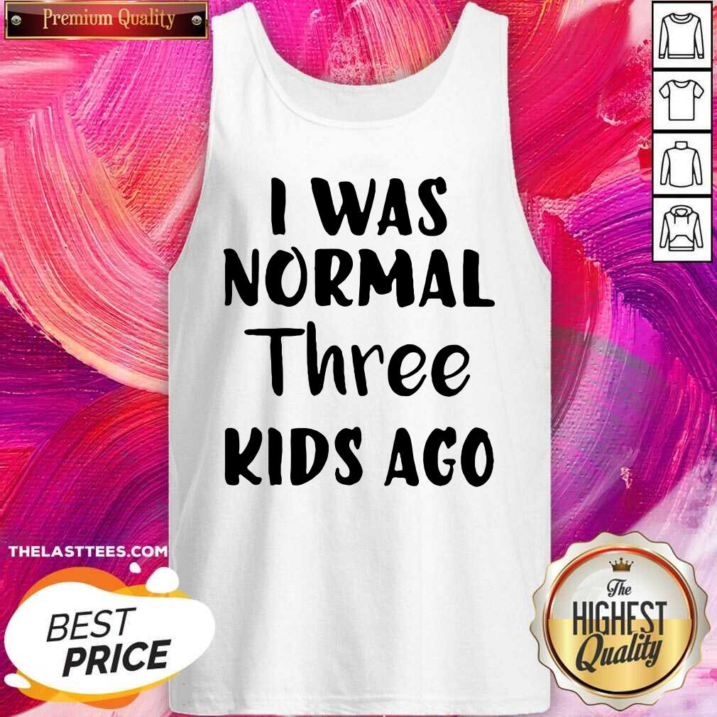 Beautiful I Was Normal Three Kids Ago Shirt - Image 3