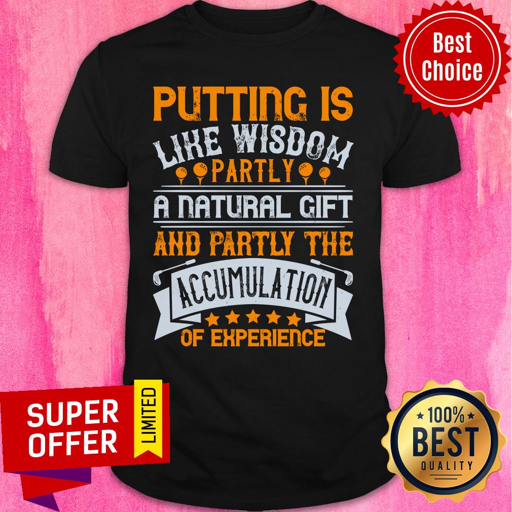 Putting Is Like Wisdom – Partly A Natural Gift Shirt