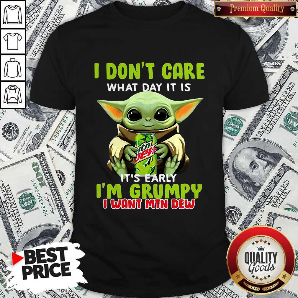 Baby Yoda I Don’t Care What Day It Is It’s Early I’m Grumpy I Want MTN Dew Shirt