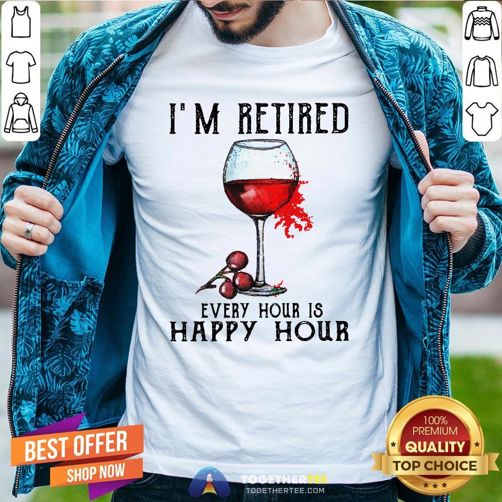 Nice I'm Retired Every Hour Is Happy Hour Shirt