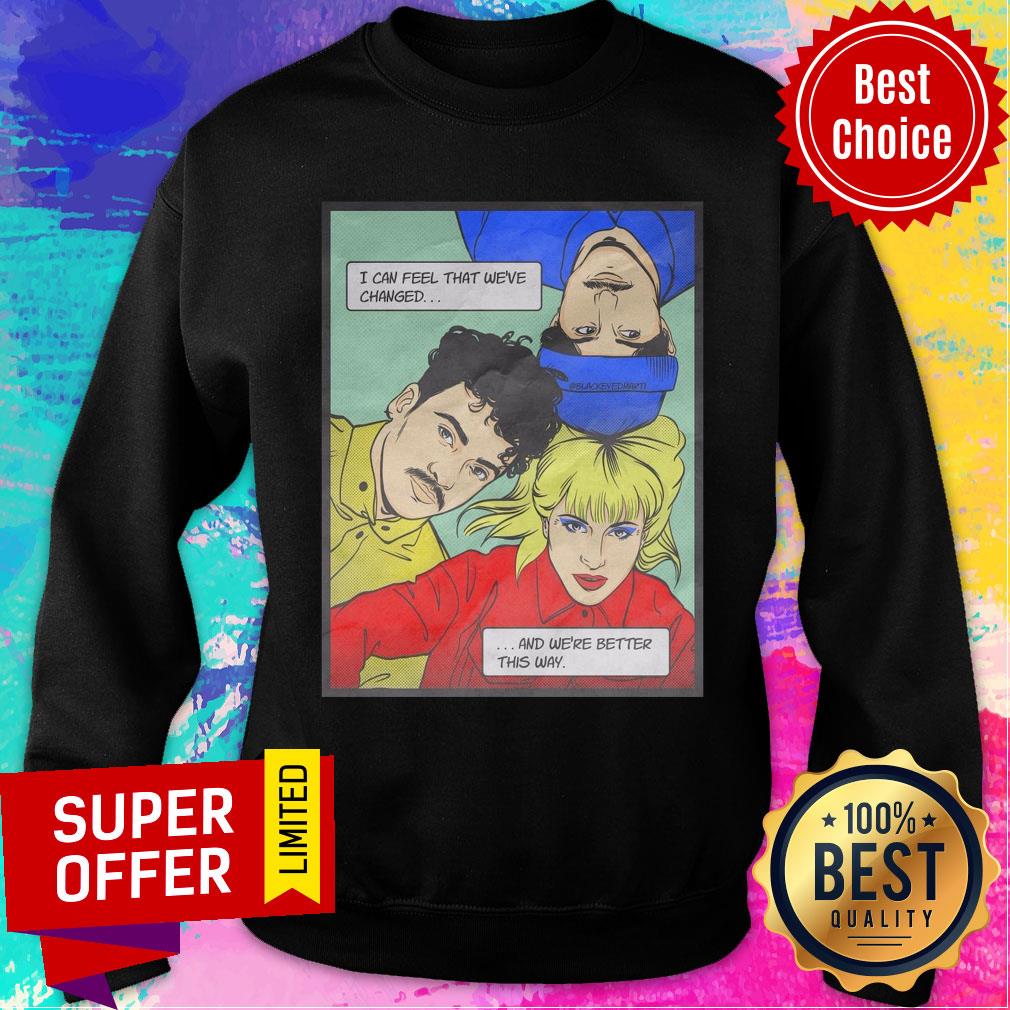 Official I Can Feel That We'Ve Changed And We'Re Better This Way Shirt - Image 5