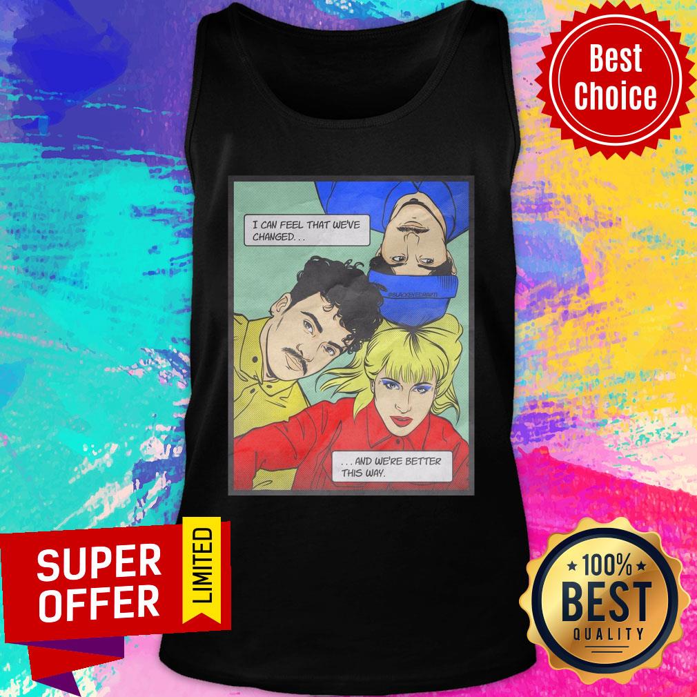 Official I Can Feel That We'Ve Changed And We'Re Better This Way Shirt - Image 4