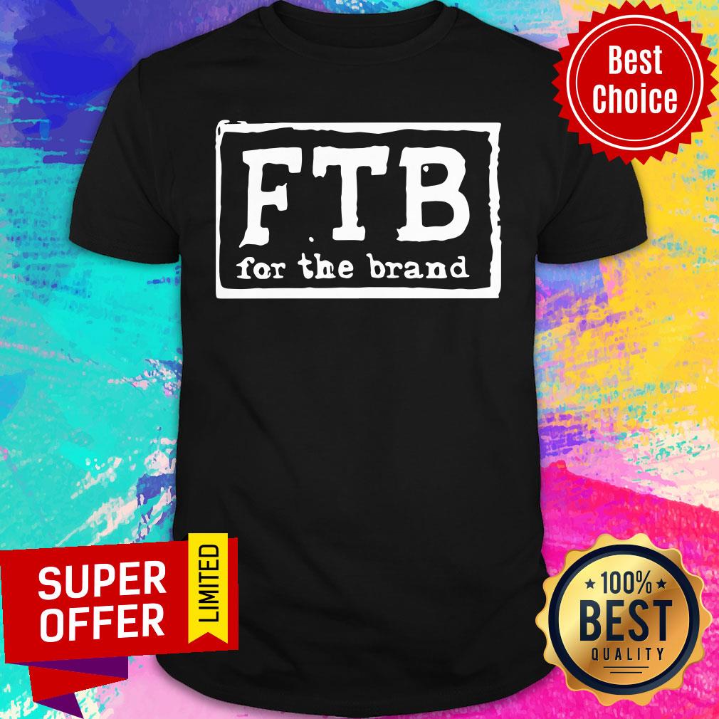 Premium Ftb For The Brand Shirt