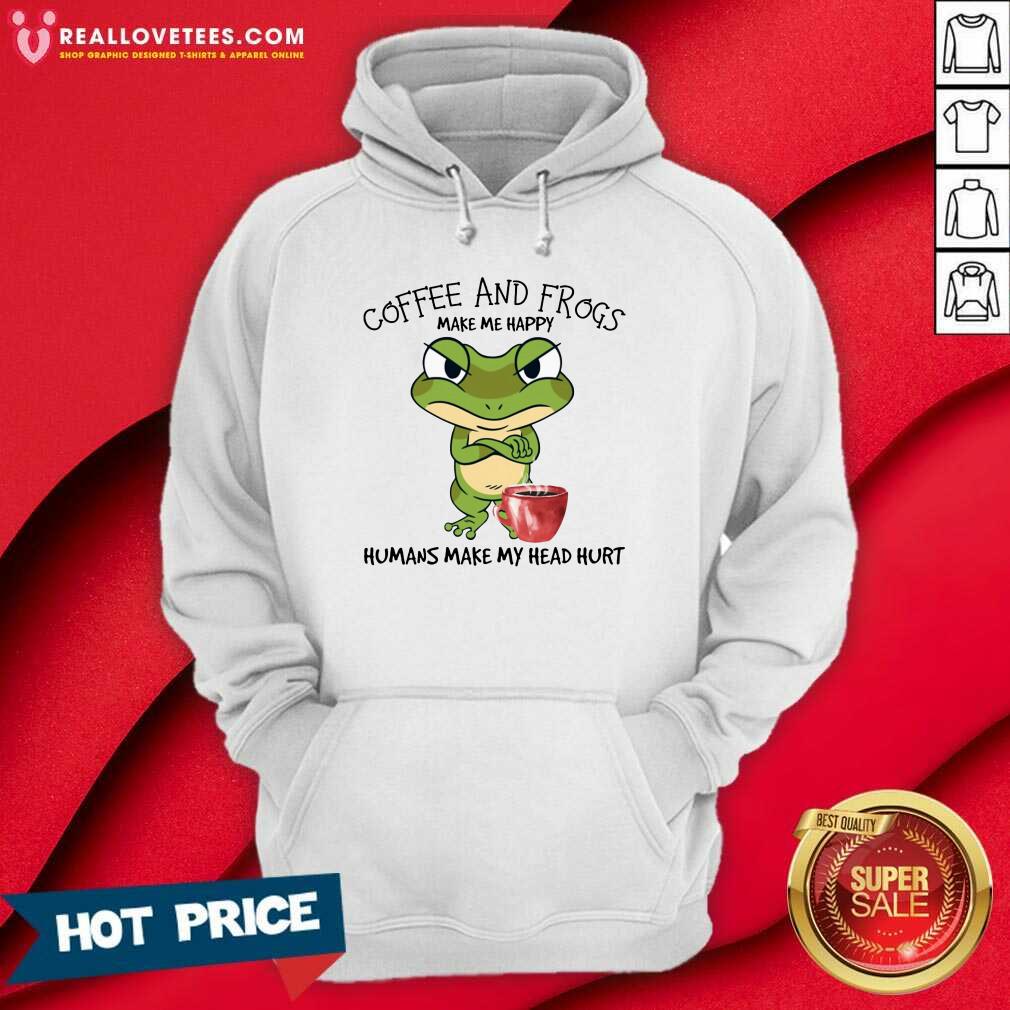 Good Coffee And Frogs Make Me Happy Humans Make My Head Hurt Shirt - Image 3