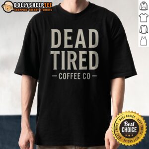 Official Dead Tired Coffee Co Shirt
