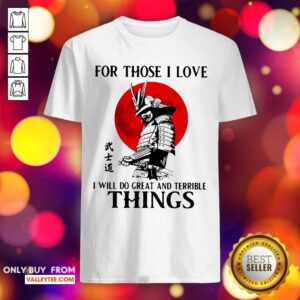 Sweet For Those I Love I Will Do Great And Terrible Things Shirt