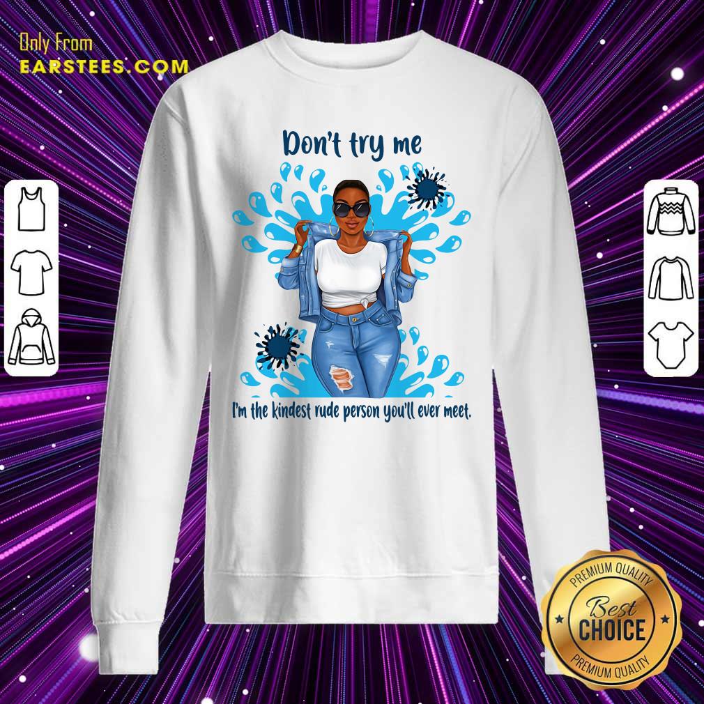 Happy Don’t Try Me I’m The Kindest Rude Person You’ll Ever Meet T-Shirt - Image 5