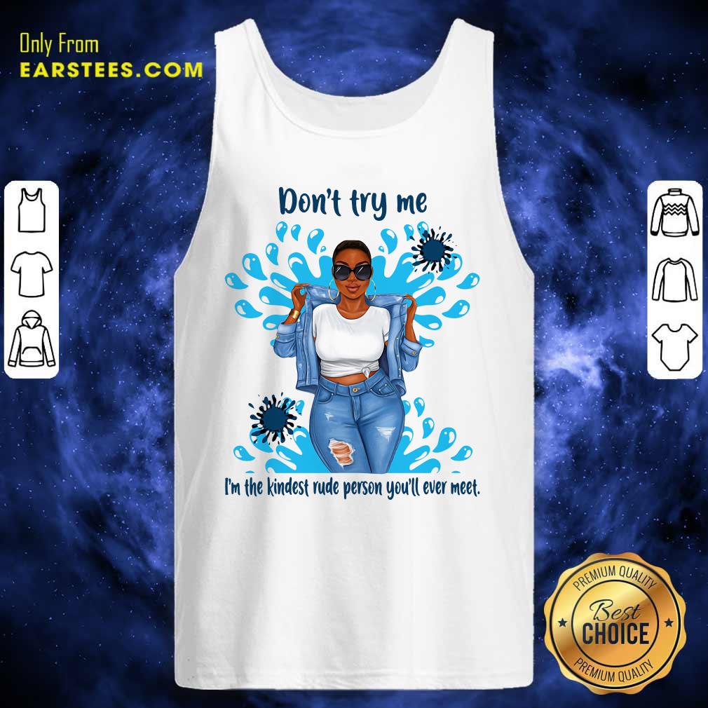 Happy Don’t Try Me I’m The Kindest Rude Person You’ll Ever Meet T-Shirt - Image 4