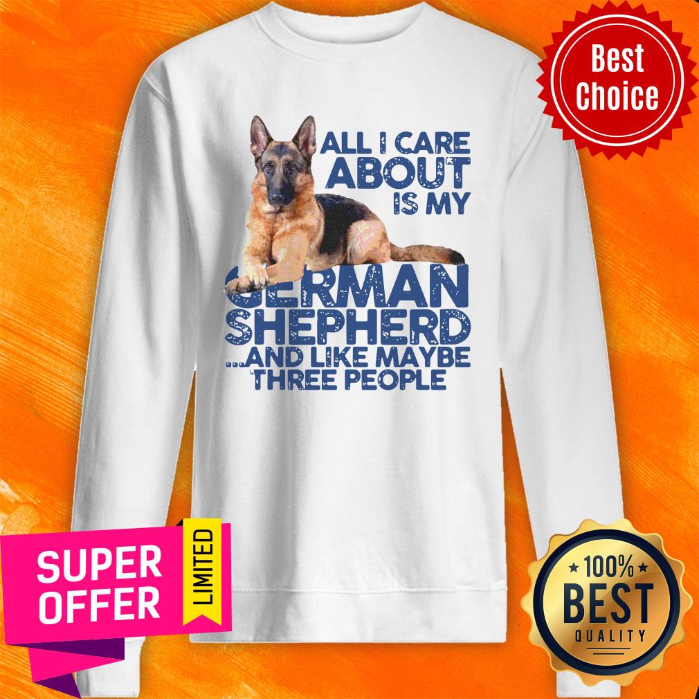 All I Care About My German Shepherd And Like Maybe Three People Shirt - Image 5