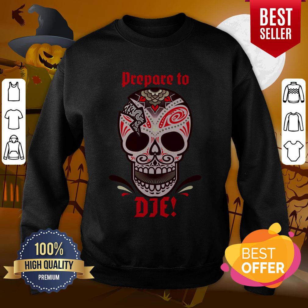 Prepare To Die Halloween Skull Day Of Dead Muertos Shirt - Image 4