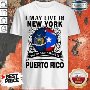 I May Live In New York But My Story Began In Puerto Rico Flag Shirt