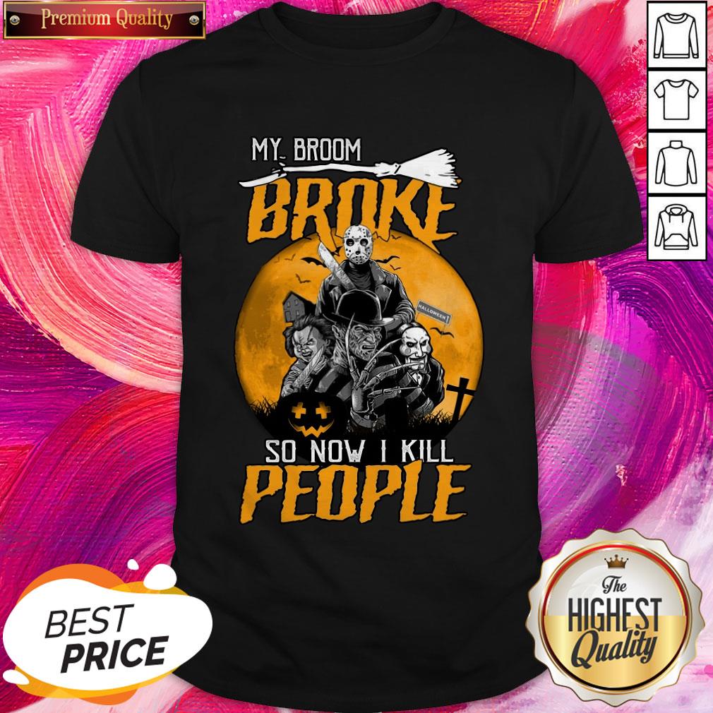 Pro Horror Characters My Broom Broke So Now I Kill People Halloween Shirt
