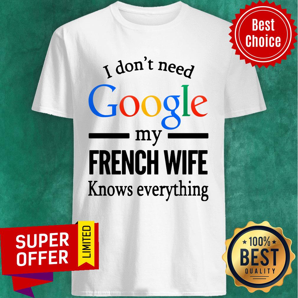 Funny I Don't Need Google My French Wife Knows Everything Shirt