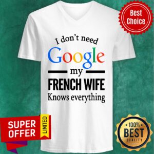 Alternative view of Funny I Don't Need Google My French Wife Knows Everything Shirt