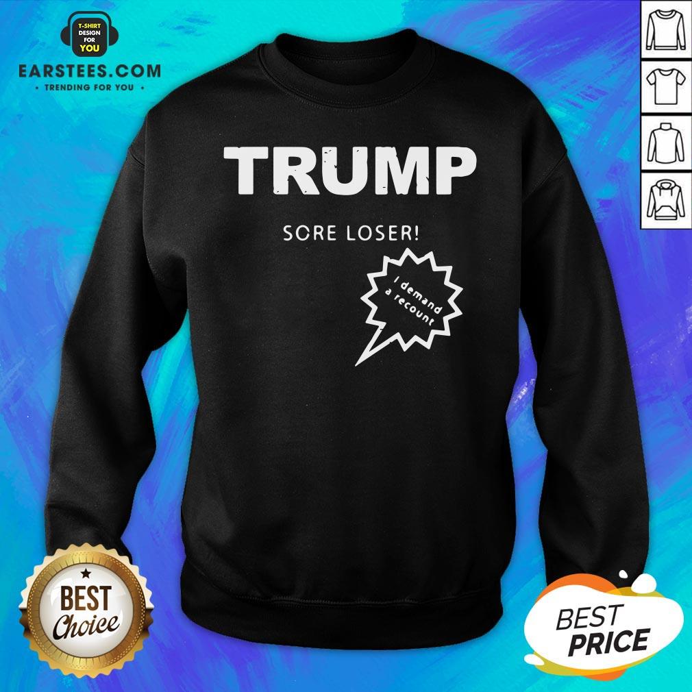 Official Trump Sore Loser I Demand A Recount Election 2020 Shirt - Image 5