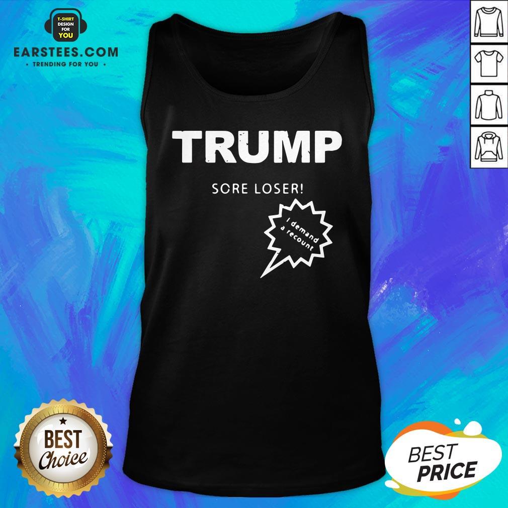 Official Trump Sore Loser I Demand A Recount Election 2020 Shirt - Image 4