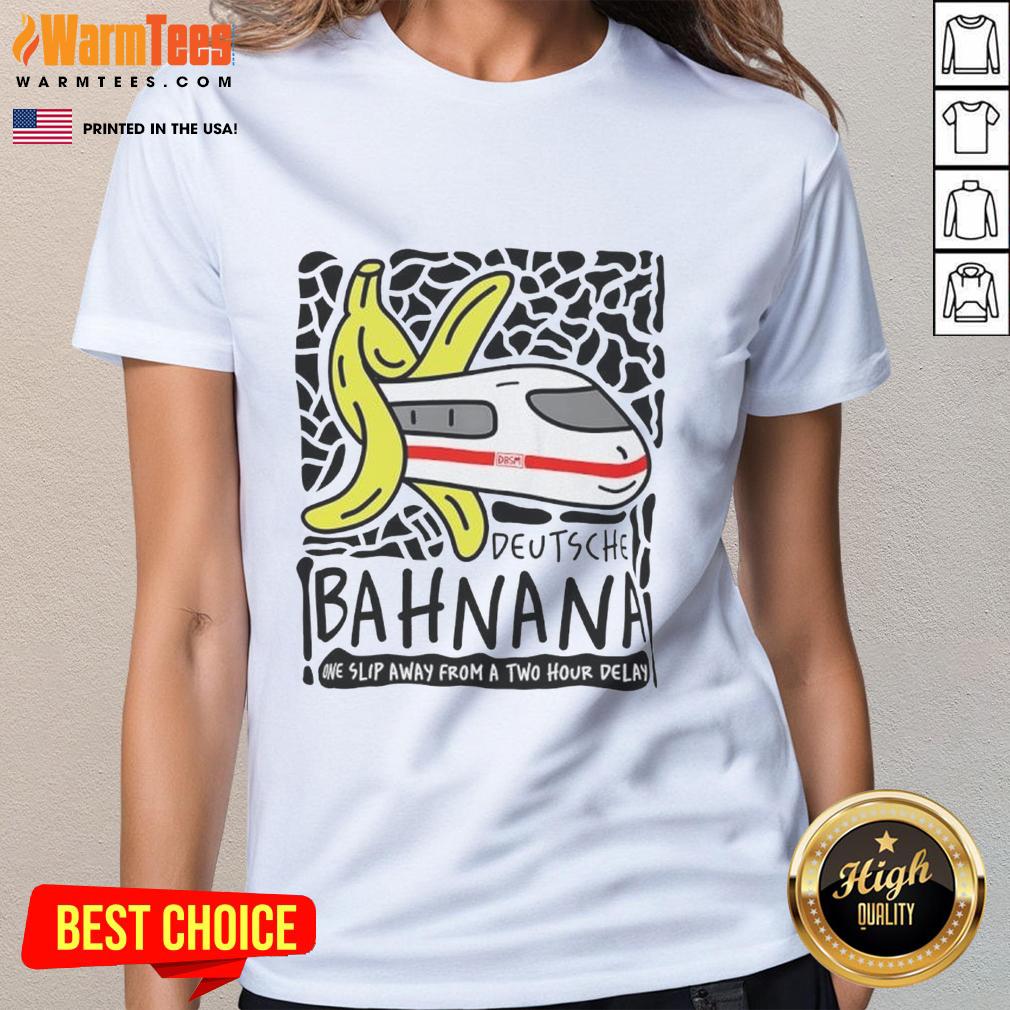 Nice Deutshe Bahnana One Slip Away From A Two Hour Delay T-Shirt - Image 3