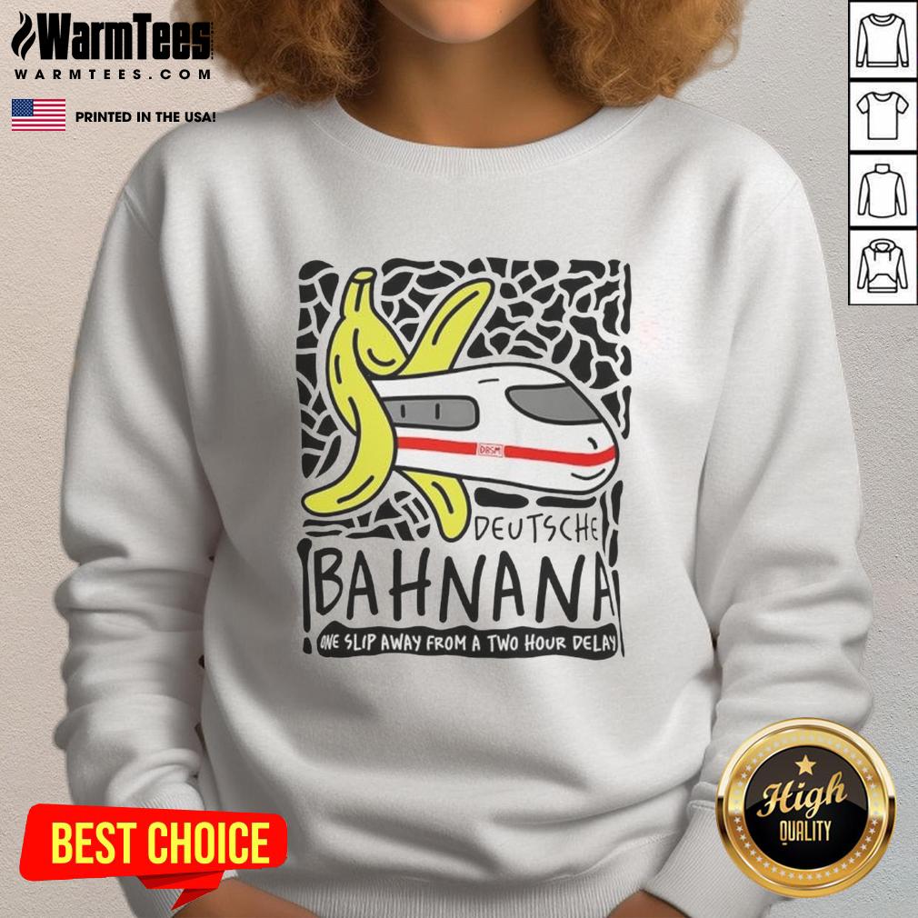 Nice Deutshe Bahnana One Slip Away From A Two Hour Delay T-Shirt - Image 5