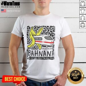 Nice Deutshe Bahnana One Slip Away From A Two Hour Delay T-Shirt