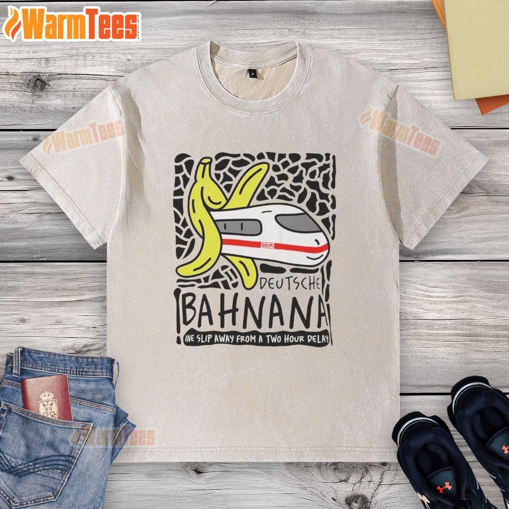 Nice Deutshe Bahnana One Slip Away From A Two Hour Delay T-Shirt - Image 6