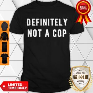 Top Definitely Not A Cop Funny Undercover Policeman Costume Shirt