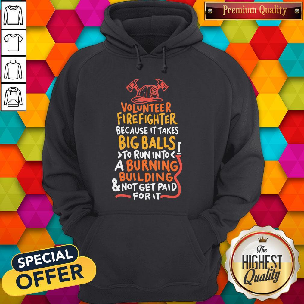 Volunteer Firefighter Because It Takes Big Balls To Run Into A Burning Building And Not Get Paid For It Shirt - Image 5