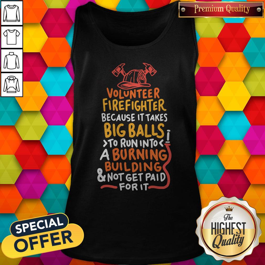 Volunteer Firefighter Because It Takes Big Balls To Run Into A Burning Building And Not Get Paid For It Shirt - Image 3