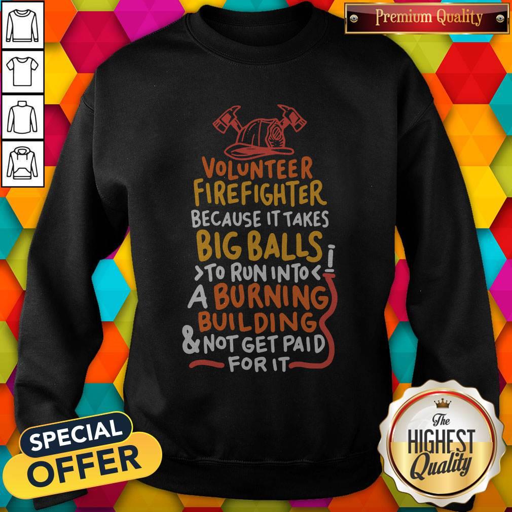Volunteer Firefighter Because It Takes Big Balls To Run Into A Burning Building And Not Get Paid For It Shirt - Image 4