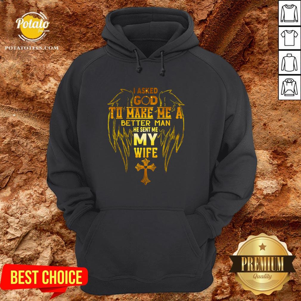 I Asked God To Make Me A Better Man He Sent Me My Wife Shirt - Image 5