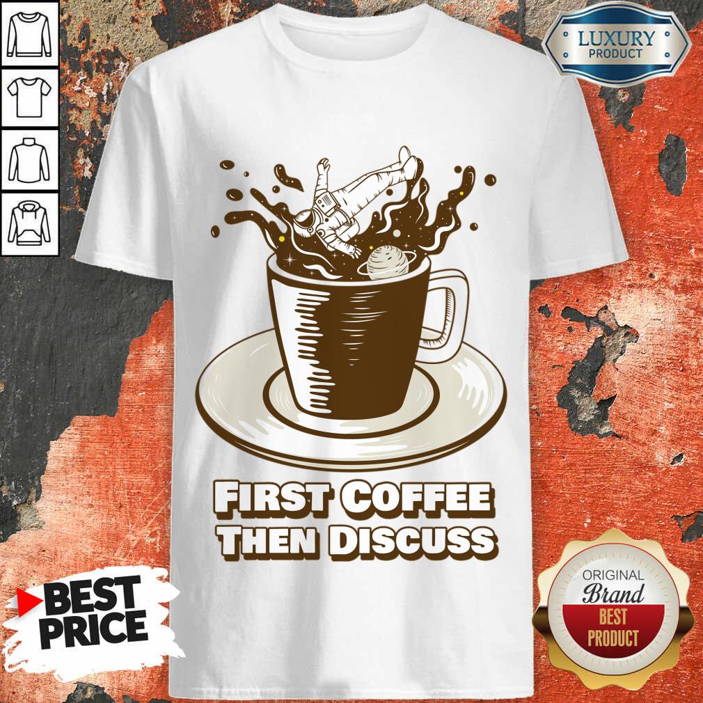 First Coffee Then Discuss Shirt