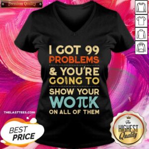 Alternative view of Nice I Got 99 Problems And You’re Going To Show Your Work On All Of Them Shirt