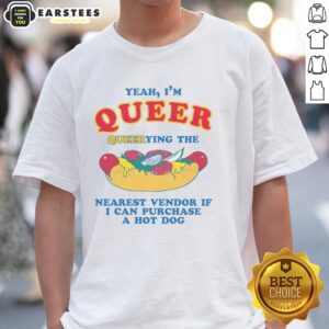 Funny Yeah I'm Queer Querying The Nearest Vendor If I Cand Purchase A Hot Dog T-Shirt