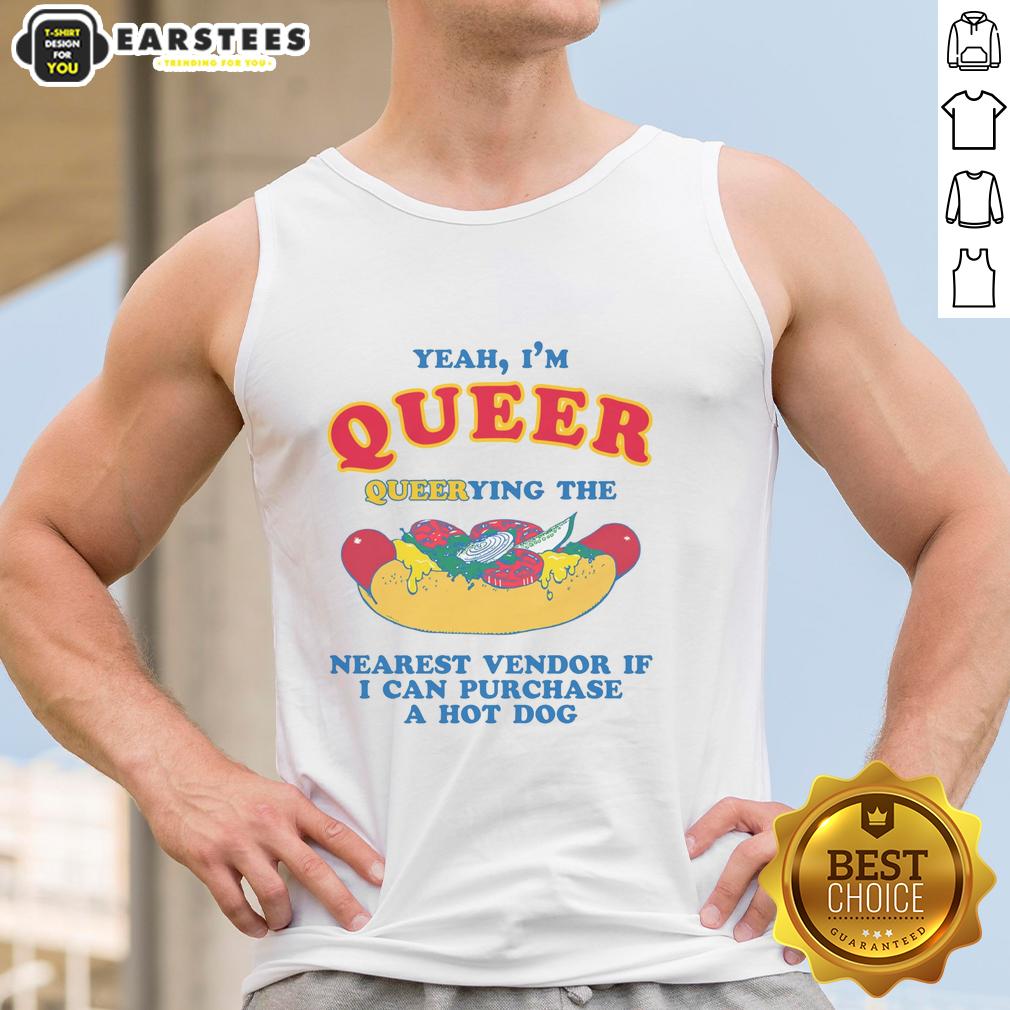 Funny Yeah I'm Queer Querying The Nearest Vendor If I Cand Purchase A Hot Dog T-Shirt - Image 4