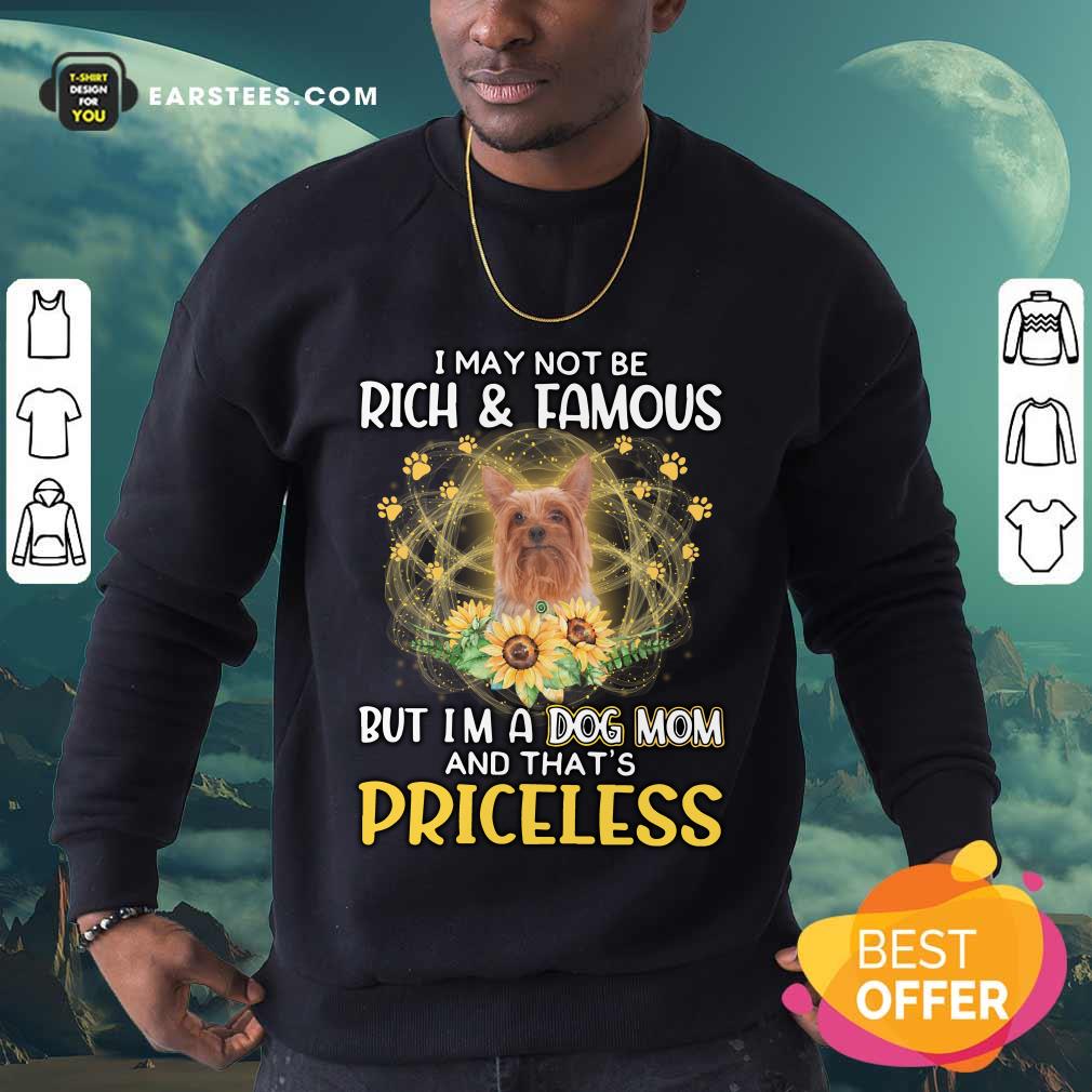 Happy Silky Terrier I May Not Be Rich And Famous But I'm A Dog Mom And That's Priceless Shirt - Image 5