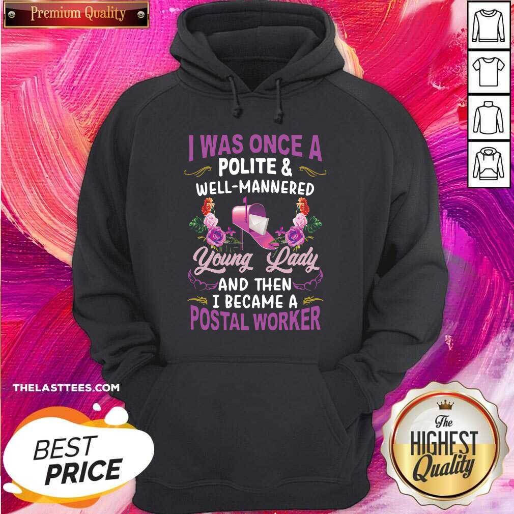 Top I Was Once A Polite And Well Mannered Young Lady And Then I Became A Postal Worker Shirt - Image 5