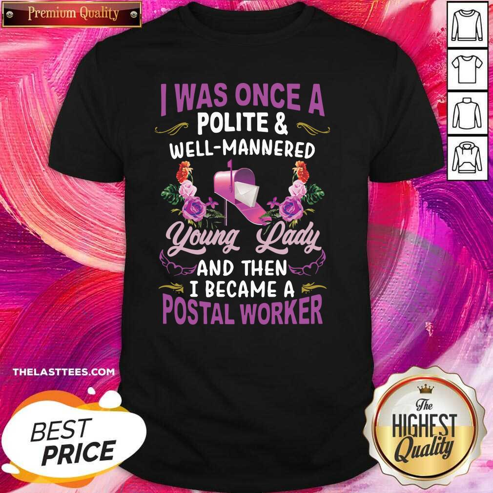 Top I Was Once A Polite And Well Mannered Young Lady And Then I Became A Postal Worker Shirt