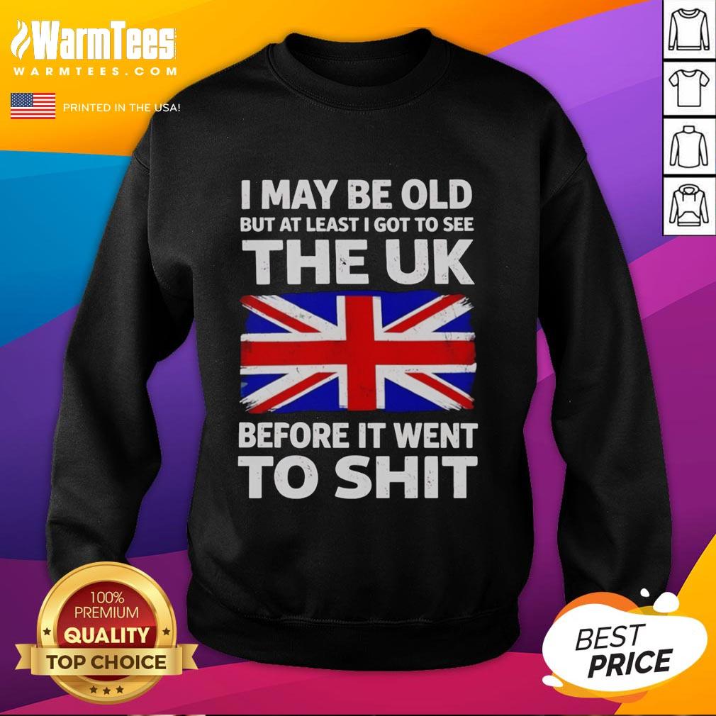 Awesome I May Be Old But At Least I Got To See The Uk Before It Went To Shit T-Shirt - Image 5