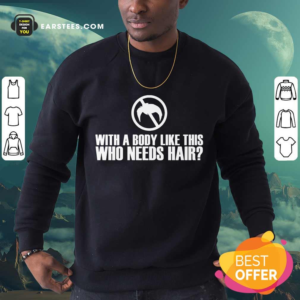 Perfect With A Body Like This Who Needs Hair Shirt - Image 3