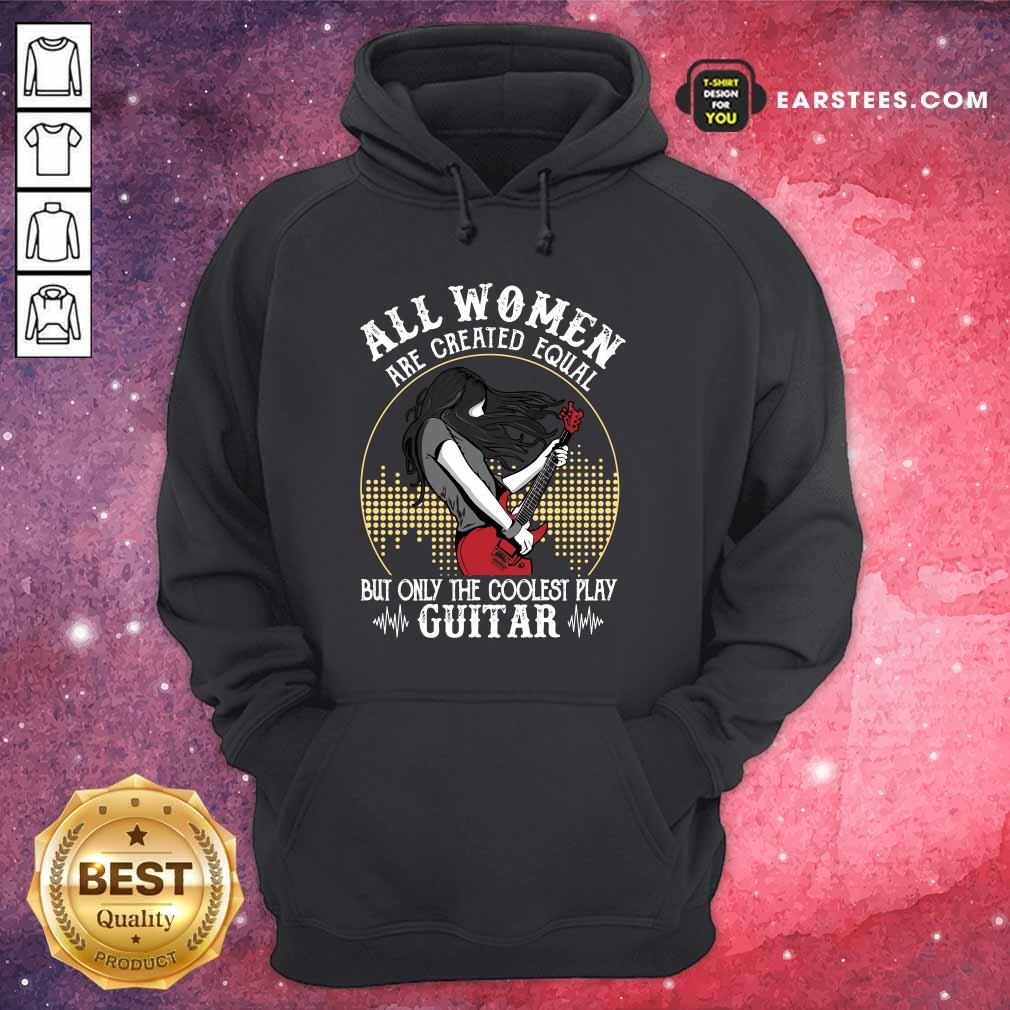 All Women Are Created Equal But Only The Coolest Play Guitar Shirt - Image 4