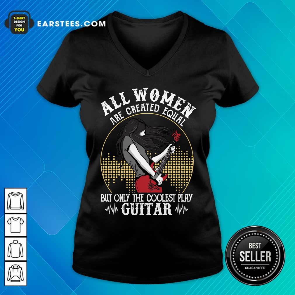 All Women Are Created Equal But Only The Coolest Play Guitar Shirt - Image 5