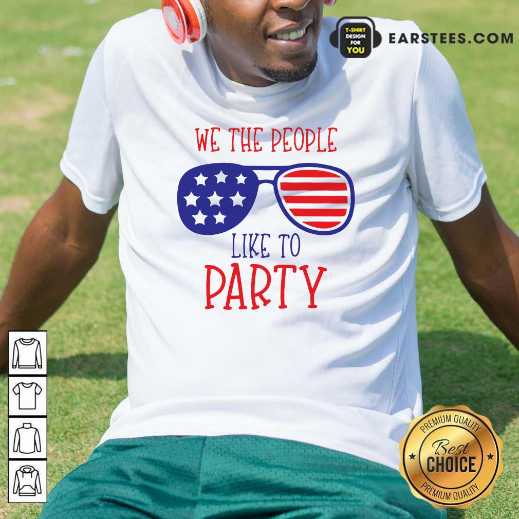 We The People Like To Party Glasses American Flag 4th Of July Shirt