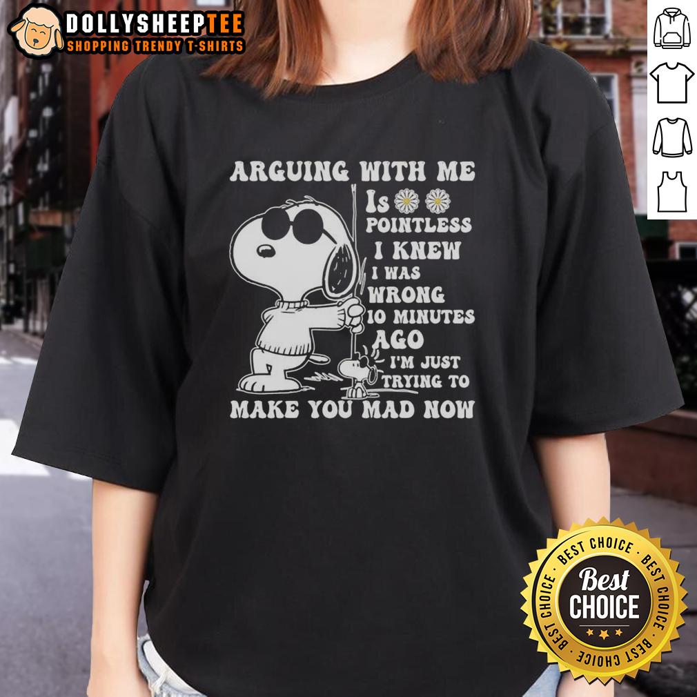 Original Snoopy Arguing With Me Is Pointless I Knew Was Wrong I'm Just Trying To Make You Mad T-Shirt - Image 3
