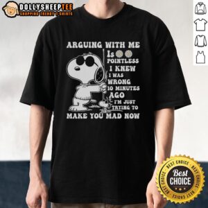 Original Snoopy Arguing With Me Is Pointless I Knew Was Wrong I'm Just Trying To Make You Mad T-Shirt